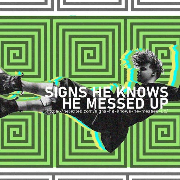 10 signs he knows he hurt you and feels awfully sorry about it HeTexted