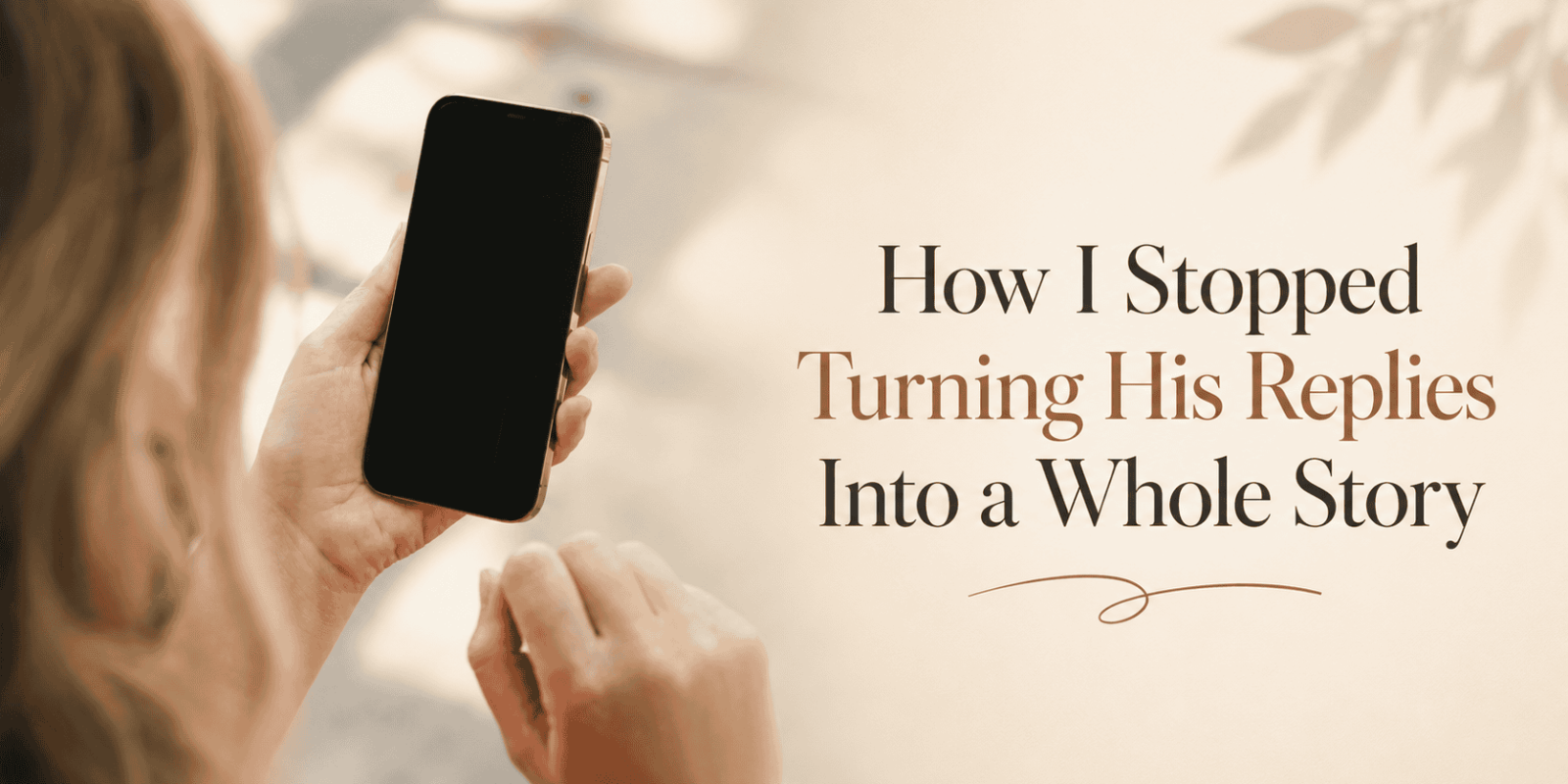 How I Stopped Turning His Replies Into a Whole Story