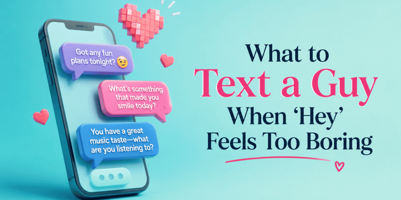 What to Text a Guy When "Hey" Feels Too Boring